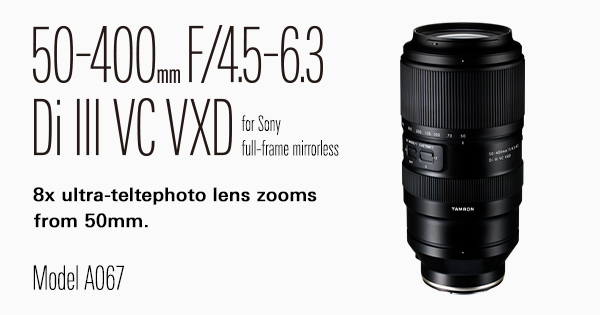 Tamron 50-400mm | Sony E-mount | Ultra-telephoto Zoom Lens